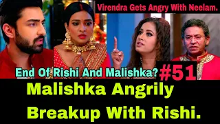 Malishka Angrily Breakup With Rishi Because Rishi Was Taking Care Of Lakshmi Who Was Unconscious.