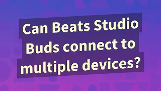 Can Beats Studio Buds connect to multiple devices?