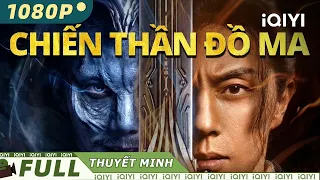 【Lồng Tiếng】Chiến Thần Đồ Ma | Hư Cấu Hành Động Phiêu Lưu | iQIYI Movie Vietnam