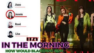 How would BLACKPINK sing ITZY Mafia in the morning ( Line Distribution + Lyrics)