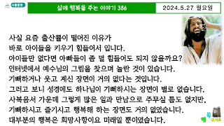 삶에 행복을 주는 이야기 386 : 믿음이 아니라 말씀대로 2(2024.5.27)