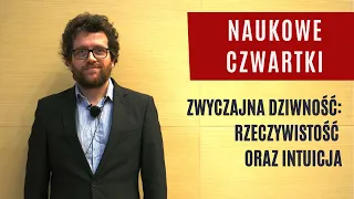 Naukowe Czwartki: Zwyczajna dziwność: rzeczywistość oraz intuicja – dr hab. Kacper Topolnicki