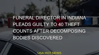 #decomposing #director #Funeral #guilty #bodies #theft #counts #Indiana #discovered #Crime #pleads