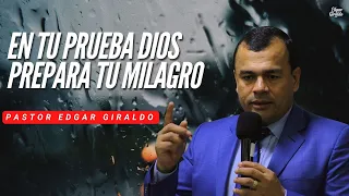 Pastor Edgar Giraldo - En tu prueba Dios prepara tu milagro