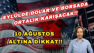 EYLÜLDE DOLAR VE BORSADA ORTALIK KARIŞACAK!! 10 AĞUSTOS ALTINA DİKKAT!!