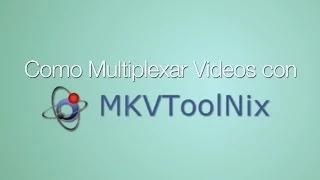 Como Multiplexar Videos con MKVToolNix (modificar videos MKV)