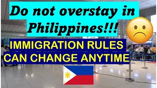DO NOT OVERSTAY IN PHILIPPINES! IMMIGRATION RULES CAN CHANGE ANYTIME!