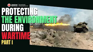 Protecting the Environment During Armed Conflict (Part 1 of 2)