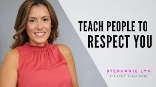 Teach People How you Want to be Treated! | Stephanie Lyn Coaching
