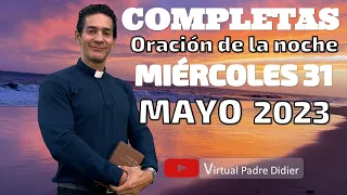 Completas de hoy Miércoles 31 Mayo 2023. Oración de la noche. Liturgia de las horas. Padre Didier