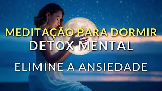 MEDITAÇÃO PARA DORMIR: DETOX MENTAL PARA ELIMINAR A ANSIEDADE E DORMIR PROFUNDAMENTE