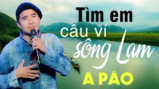 Tìm Em Câu Ví Sông Lam - A Páo - Dân ca xứ Nghệ đắm say lòng người