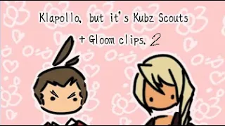 Klapollo, but it's some Kubz Scouts and Gloom clips - Part 2