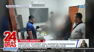 Dentistry student, huli matapos magsagawa ng dental procedure sa sariling silid | 24 Oras Weekend