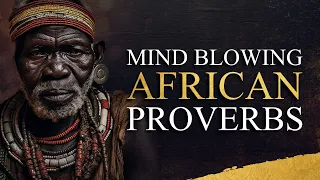 Mind Blowing African Proverbs | Unlock The Deep Wisdom of Africa!