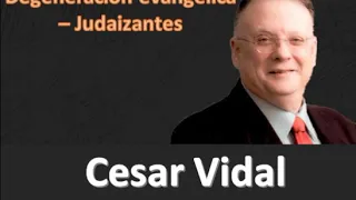César Vidal - La degeneración evangélica (JUDAIZANTES)
