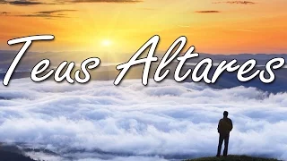 TEUS ALTARES  Vencedores por Cristo LETRA