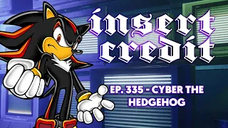 Insert Credit Show 335 - Cyber the Hedgehog