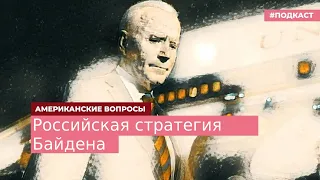 Российская стратегия Байдена | Подкаст «Американские вопросы»