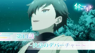 TVアニメ「絆のアリル」第14話WEB予告「～決意のデパーチャー～」