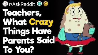 Teachers, What Crazy Things Have Parents Said To You?