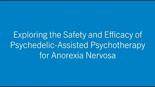 Exploring the Safety and Efficacy of Psychedelic-Assisted Psychotherapy for Anorexia Nervosa