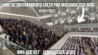 HINO DE ENCERRAMENTO CULTO PRA MOCIDADE CCB BRÁS 02/07/2022 | HINO CCB 457 - COMIGO ESTÁ JESUS