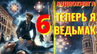 Аудиокнига ФЭНТЕЗИ: ТЕПЕРЬ Я ВЕДЬМАК 6