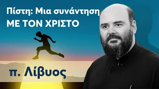 Πίστη: μια συνάντηση με τον Χριστό - π. Λίβυος