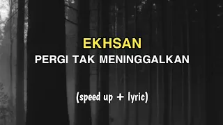Ekhsan - Pergi Tak Meninggalkan (speed up + lyric)