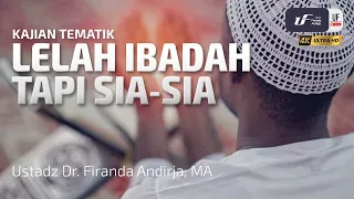 Lelah Beribadah Tapi Sia-Sia - Ustadz Dr. Firanda Andirja M.A