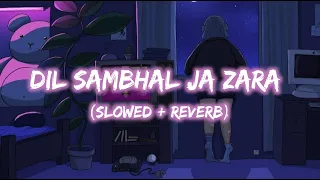 Dil Sambhal Ja Zara - [Slowed+Reverb] - Emraan Hashmi - Mohd Irfan - Arjit Singh Lofi Song