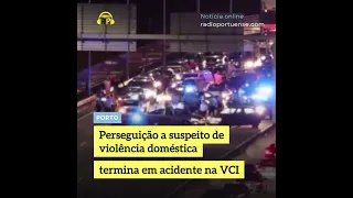 Perseguição a suspeito de violência doméstica termina em acidente na VCI no Porto.