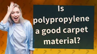 Is polypropylene a good carpet material?