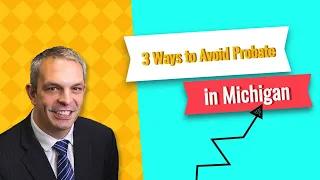 Michigan Estate Planning Lawyer Explains 3 Ways to Avoid Probate | Avoid Probate in Michigan