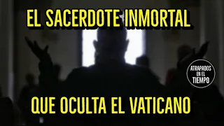 El sacerdote inmortal que oculta el Vaticano