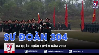 Sư đoàn 304 ra quân huấn luyện năm 2023 - VNEWS