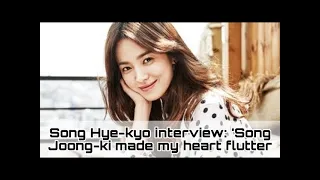 Song Hye-kyo interview: 'Song Joong-ki made my heart flutter