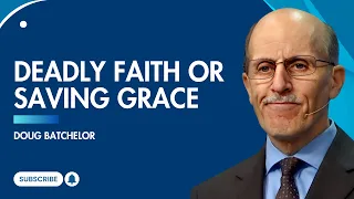 Deadly Faith Or Saving Grace | Doug Batchelor | Granite Bay Hilltop SDA Church
