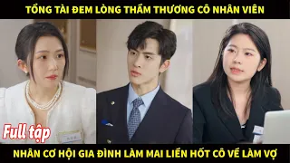 Tổng tài đem lòng say đắm cô nhân viên, nhân cơ hội gia đình làm mai mối liền hốt luôn cô làm vợ