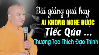 Bài giảng QUÁ HAY Của Thầy Thích Đạo Thịnh ai không nghe được TIẾC QUÁ