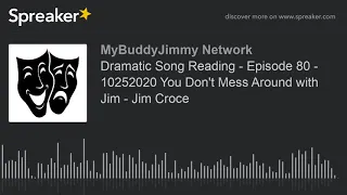 Dramatic Song Reading - Episode 80 - 10252020 You Don't Mess Around with Jim - Jim Croce