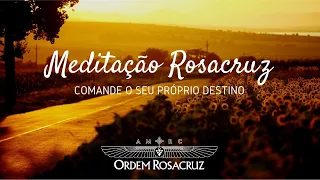 Meditação Rosacruz - Comande o seu próprio destino