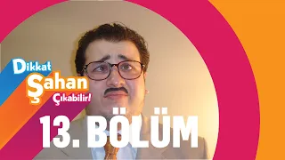 Dikkat Şahan Çıkabilir 13. Bölüm