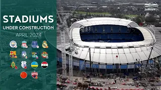 🌍 World Stadiums Under Construction (April 2024)