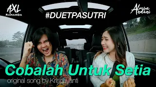 COBALAH UNTUK SETIA - DUET PASUTRI | VIRAL | AXL RAMANDA feat. ALMIRA ANDANI (COVER) | KRISDAYANTI