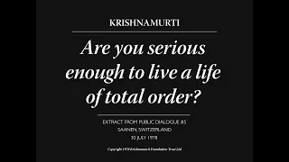 Are you serious enough to live a life of total order? | J. Krishnamurti