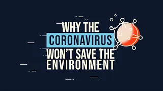 Why Coronavirus won’t save the environment | COVID-19 and climate