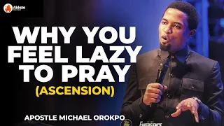 THIS IS WHY YOU FEEL LAZY TO PRAY | THE MESSAGE OF ASCENSION | APOSTLE MICHAEL OROKPO