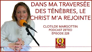 Zeteo #228 - Clotilde Margottin - Dans ma traversée des ténèbres, le Christ m'a rejointe